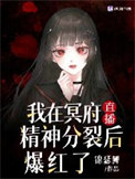 我在冥府直播精神分裂后爆红了